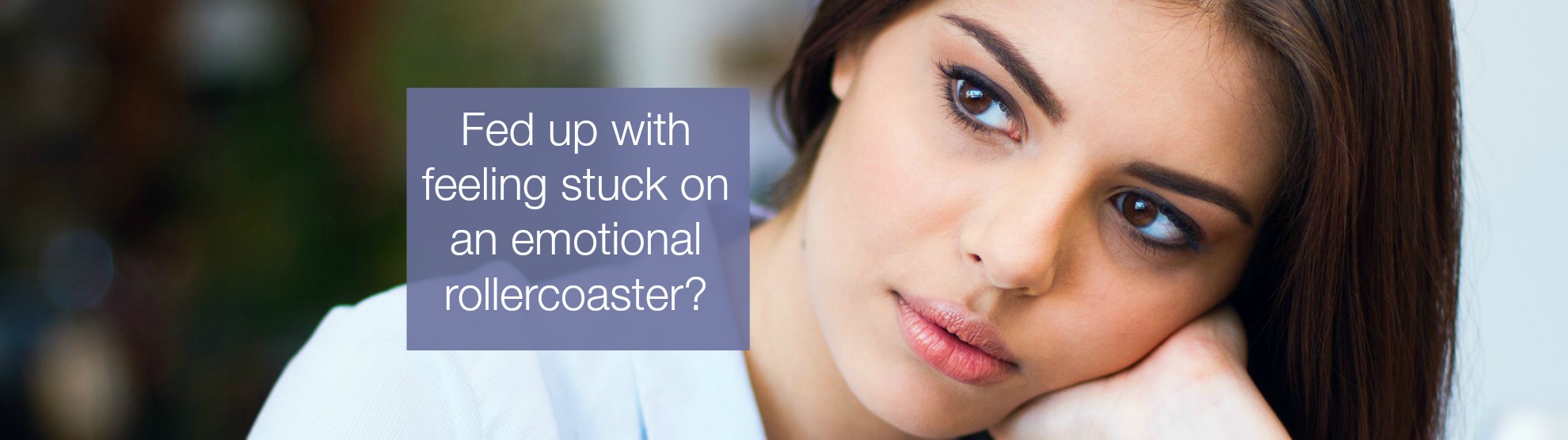 Fed up with feeling stuck on an emotional roller coaster?