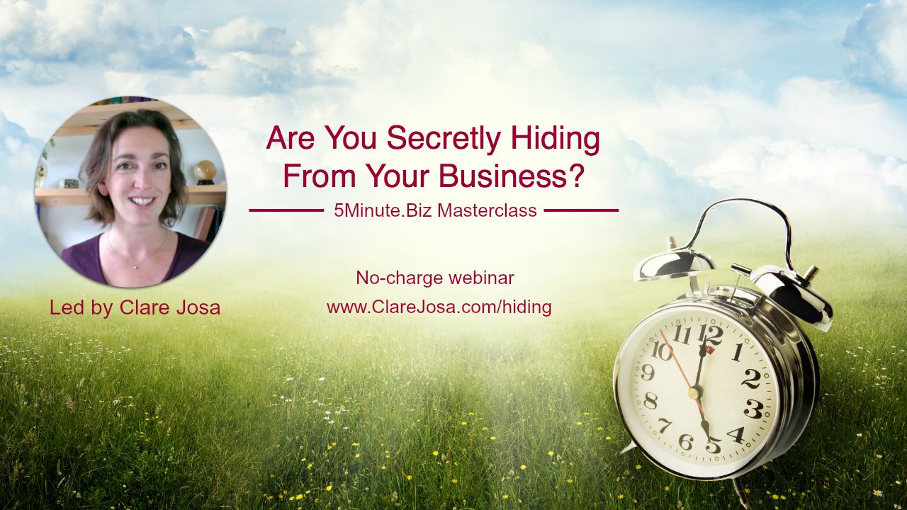 Are you secretly hiding from your business? Join Clare Josa for this FREE 5Minute.Biz Masterclass: https://www.clarejosa.com/hiding