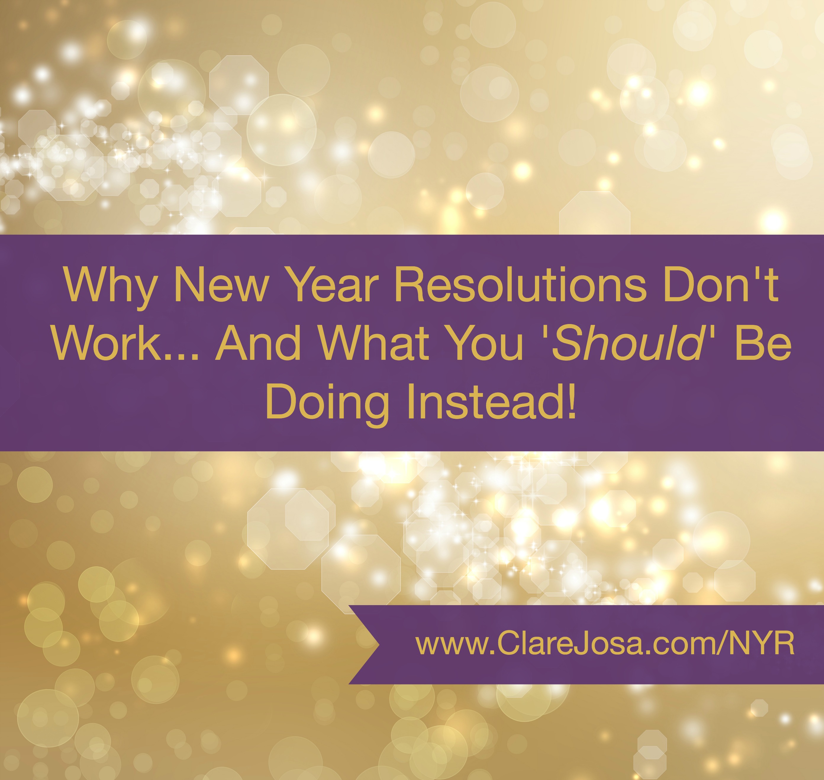 Why New Year Resolutions Don't Work And What You 'Should' Be Doing Instead https://www.clarejosa.com/nyr